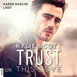 Das Buch «Trust this Love (Ungekürzt) – Kylie Scott» online hören