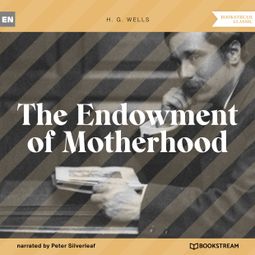 Das Buch “The Endowment of Motherhood (Unabridged) – H. G. Wells” online hören