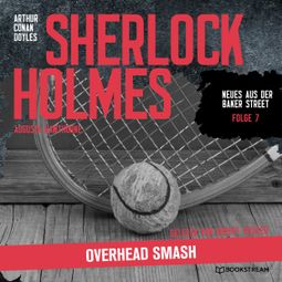 Das Buch “Sherlock Holmes: Overhead Smash - Neues aus der Baker Street, Folge 7 (Ungekürzt) – Arthur Conan Doyle, Augusta Hawthorne” online hören