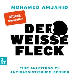 Das Buch “Der weiße Fleck - Eine Anleitung zu antirassistischem Denken (Ungekürzt) – Mohamed Amjahid” online hören