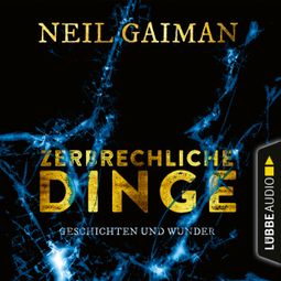 Das Buch “Zerbrechliche Dinge - Geschichten und Wunder (Ungekürzt) – Neil Gaiman” online hören