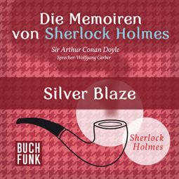 Das Buch “Sherlock Holmes: Die Memoiren von Sherlock Holmes - Silver Blaze (Ungekürzt) – Arthur Conan Doyle” online hören
