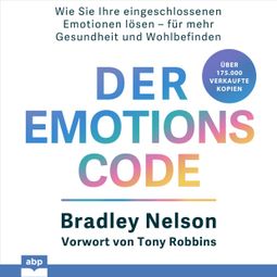 Das Buch “Der Emotionscode - Wie Sie Ihre eingeschlossenen Emotionen lösen für mehr Gesundheit und Wohlbefinden (Ungekürzt) – Bradley Nelson” online hören