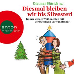 Das Buch «Diesmal bleiben wir bis Silvester! - Immer wieder Weihnachten mit der buckligen Verwandtschaft (Gekürzte Lesung) – Dietmar Bittrich» online hören