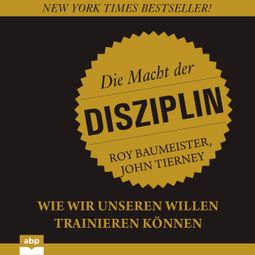 Das Buch «Die Macht der Disziplin - Wie wir unseren Willen trainieren können (Ungekürzt) – Roy Baumeister, John Tierney» online hören