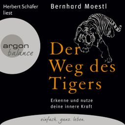 Das Buch «Der Weg des Tigers - Erkenne und nutze deine innere Kraft (Gekürzte Fassung) – Bernhard Moestl» online hören