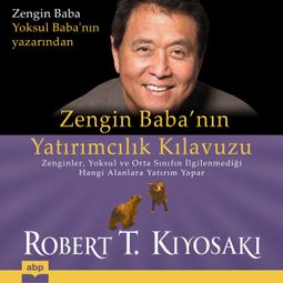 Das Buch “Zengin Baba'nın Yatırımcılık Kılavuzu - Zenginler, yoksul ve orta sınıfın ilgilenmediği hangi alanlara yatırım yapar (Ungekürzt) – Robert T. Kiyosaki” online hören