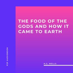 Das Buch “The Food of the Gods and How it Came to Earth (Unabridged) – H.G. Wells” online hören