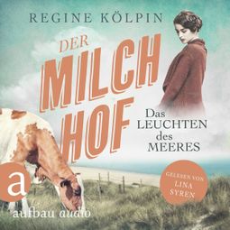Das Buch “Der Milchhof - Das Leuchten des Meeres - Milchhof-Saga, Band 3 (Ungekürzt) – Regine Kölpin” online hören