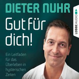 Das Buch «Gut für dich! - Ein Leitfaden für das Überleben in hysterischen Zeiten (Ungekürzt) – Dieter Nuhr» online hören