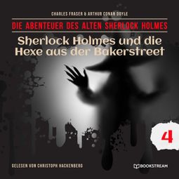 Das Buch “Sherlock Holmes und die Hexe aus der Bakerstreet - Die Abenteuer des alten Sherlock Holmes, Folge 4 (Ungekürzt) – Charles Fraser, Arthur Conan Doyle” online hören