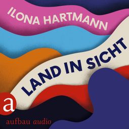 Das Buch «Land in Sicht (Ungekürzt) – Ilona Hartmann» online hören