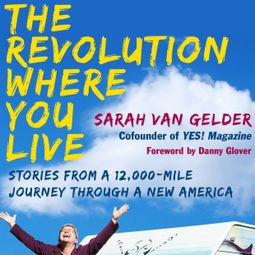 Das Buch “The Revolution Where You Live - Stories from a 12,000-Mile Journey Through a New America (Unabridged) – Sarah van Gelder” online hören