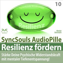 Das Buch “Resilienz fördern - Stärke deine psychische Widerstandskraft mit mentaler Tiefenentspannung! (SyncSouls AudioPille) – Franziska Diesmann, Torsten Abrolat” online hören