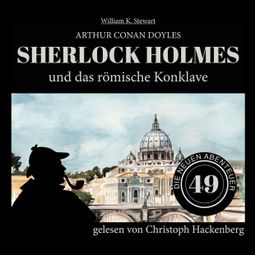 Das Buch «Sherlock Holmes und das römische Konklave - Die neuen Abenteuer, Folge 49 (Ungekürzt) – William K. Stewart, Sir Arthur Conan Doyle» online hören