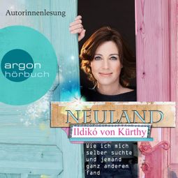 Das Buch “Neuland - Wie ich mich selber suchte und jemand ganz anderen fand (Autorisierte Lesefassung) – Ildikó von Kürthy” online hören
