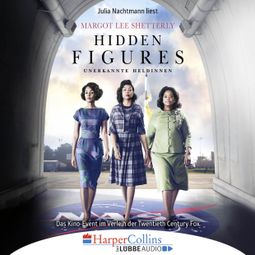 Das Buch “Hidden Figures - Unerkannte Heldinnen - Afroamerikanische Mathematikerinnen in der NASA (Ungekürzt) – Margot Lee Shetterly” online hören