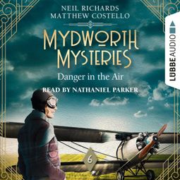 Das Buch “Danger in the Air - Mydworth Mysteries - A Cosy Historical Mystery Series, Episode 6 (Unabridged) – Matthew Costello, Neil Richards” online hören