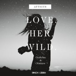 Das Buch “LOVE.HER.WILD. Gedichte und Notizen (Ungekürzte Lesung) – Atticus” online hören
