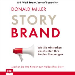 Das Buch “Story Brand - Wie Sie mit starken Geschichten Ihre Kunden überzeugen (Ungekürzt) – Donald Miller” online hören