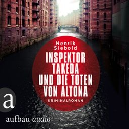 Das Buch “Inspektor Takeda und die Toten von Altona - Inspektor Takeda ermittelt, Band 1 (Ungekürzt) – Henrik Siebold” online hören