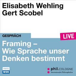 Das Buch “Framing - Wie Sprache unser Denken bestimmt - phil.COLOGNE live (ungekürzt) – Elisabeth Wehling” online hören