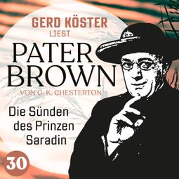 Das Buch “Die Sünden des Prinzen Saradin - Gerd Köster liest Pater Brown, Band 30 (Ungekürzt) – Gilbert Keith Chesterton” online hören