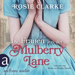 Das Buch «Die Frauen aus der Mulberry Lane - Die große Mulberry Lane Saga, Band 1 (Ungekürzt) – Rosie Clarke» online hören