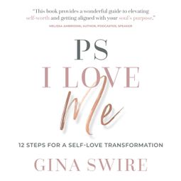 Das Buch “PS I Love Me - 12 Steps for a Self-Love Transformation (Abridged) – Gina Swire” online hören