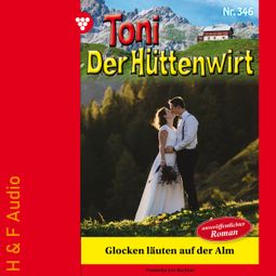 Das Buch “Glocken läuten auf der Alm - Toni der Hüttenwirt, Band 346 (ungekürzt) – Friederike von Buchner” online hören