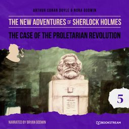 Das Buch “The Case of the Proletarian Revolution - The New Adventures of Sherlock Holmes, Episode 5 (Unabridged) – Arthur Conan Doyle, Nora Godwin” online hören