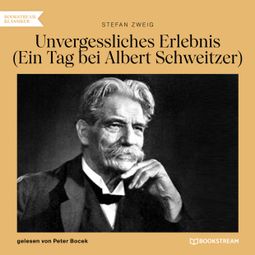 Das Buch “Unvergessliches Erlebnis - Ein Tag bei Albert Schweitzer (Ungekürzt) – Stefan Zweig” online hören
