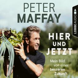 Das Buch “Hier und Jetzt - Mein Bild von einer besseren Zukunft (Ungekürzt) – Peter Maffay” online hören