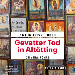 Das Buch “Gevatter Tod in Altötting - Oberkommissar Max Kramer, Band 3 (ungekürzt) – Anton Leiss-Huber” online hören