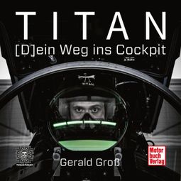 Das Buch “Titan - (D)ein Weg ins Cockpit (Ungekürzt) – Gerald Groß” online hören