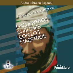 Das Buch “Encuentro Sublime con los Maestros (abreviado) – Graciano Alexis Blanco” online hören