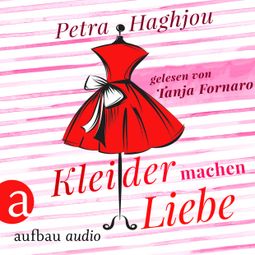 Das Buch «Kleider machen Liebe (Ungekürzt) – Petra Haghjou» online hören