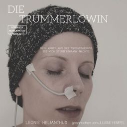 Das Buch “Die Trümmerlöwin - Mein Kampf aus der Psychotherapie, die mich sterbenskrank machte (ungekürzt) – Leonie Helianthus” online hören