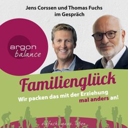 Das Buch “Familienglück - Wir packen das mit der Erziehung mal anders an! – Jens Corssen, Dr. Thomas Fuchs” online hören
