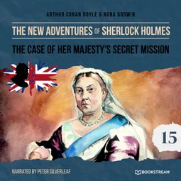 Das Buch “The Case of Her Majesty's Secret Mission - The New Adventures of Sherlock Holmes, Episode 15 (Unabridged) – Sir Arthur Conan Doyle, Nora Godwin” online hören
