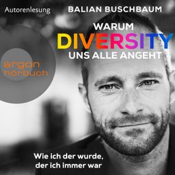 Das Buch “Warum Diversity uns alle angeht - Wie ich der wurde, der ich immer war (Ungekürzte Autorenlesung) – Balian Buschbaum” online hören