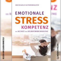 Das Buch “Emotionale Stresskompetenz - Die Kunst der Selbstberuhigung (Ungekürzt) – Michaele Kundermann” online hören