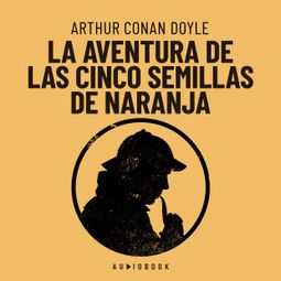 Das Buch “La aventura de las cinco semillas de naranja (Completo) – Arthur Conan Doyle” online hören