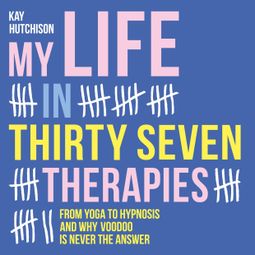 Das Buch “My Life in Thirty Seven Therapies - From yoga to hypnosis and why voodoo is never the answer (Unabridged) – Kay Hutchison” online hören