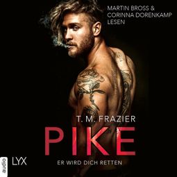 Das Buch «Pike - Er wird dich retten - Pike-Duett, Teil 2 (Ungekürzt) – T. M. Frazier» online hören