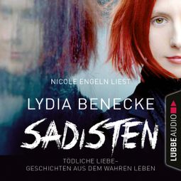 Das Buch “Sadisten - Tödliche Liebe - Geschichten aus dem wahren Leben (Ungekürzt) – Lydia Benecke” online hören