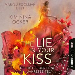 Das Buch “The Lie in Your Kiss - Die Hüter der fünf Jahreszeiten, Teil 1 (Ungekürzt) – Kim Nina Ocker” online hören