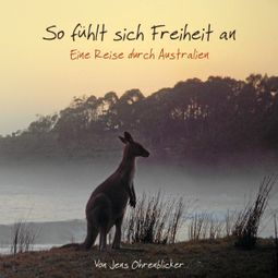 Das Buch “So fühlt sich Freiheit an - Eine Reise durch Australien (Ungekürzt) – Jens Ohrenblicker” online hören