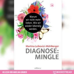 Das Buch «Diagnose: Mingle - Warum wir nicht mehr lieben. Wie wir wieder lebendig werden. (Ungekürzt) – Martina Leibovici-Mühlberger» online hören