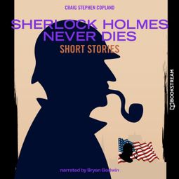 Das Buch “Sherlock Holmes Never Dies - Short Stories (Unabridged) – Sir Arthur Conan Doyle, Craig Stephen Copland” online hören